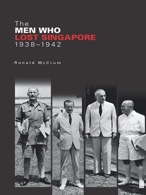 Title details for The Men Who Lost Singapore, 1938-1942 by Ronald McCrum - Available